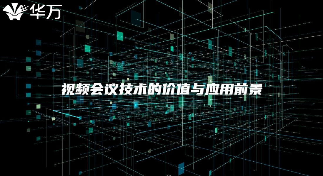 视频会议技术的价值与应用前景
