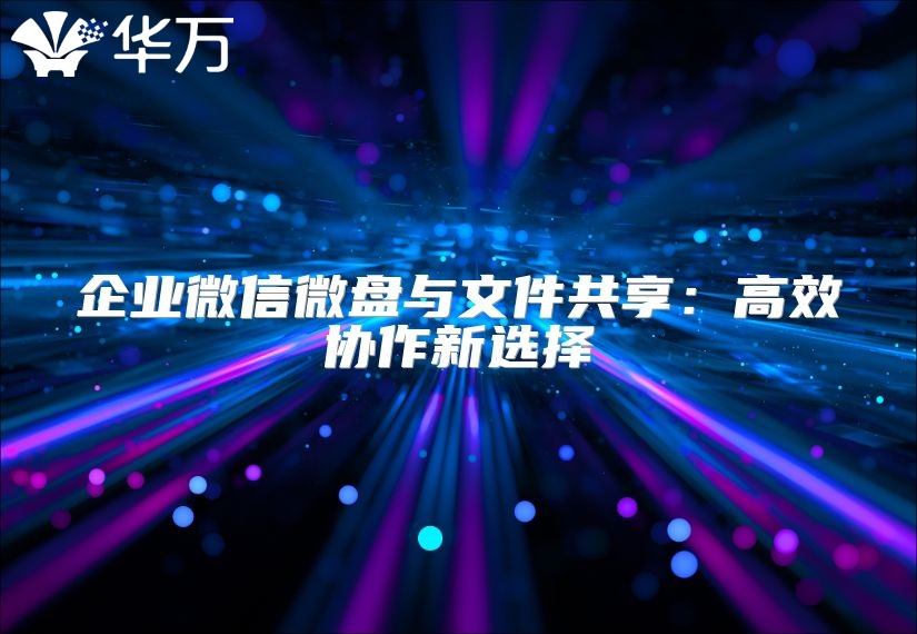 企业微信微盘与文件共享：高效协作新选择