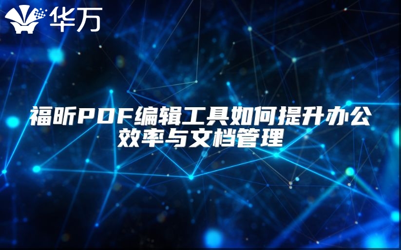 福昕PDF编辑工具如何提升办公效率与文档管理