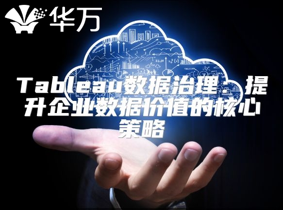 Tableau数据治理：提升企业数据价值的核心策略