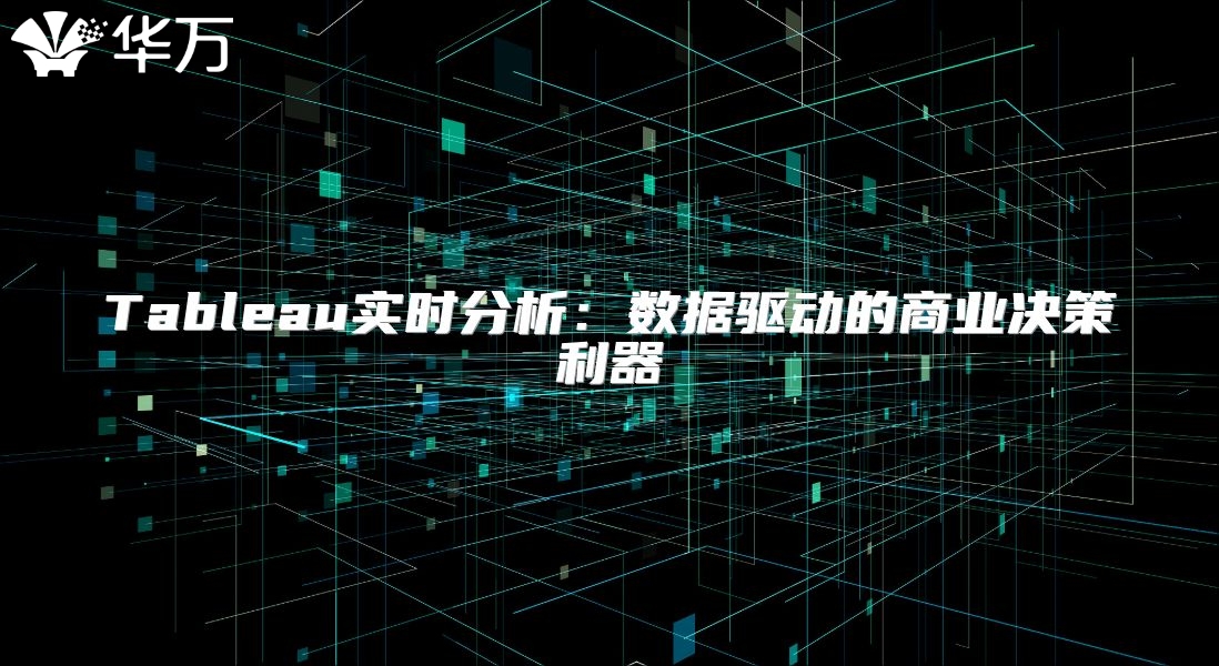 Tableau实时分析：数据驱动的商业决策利器