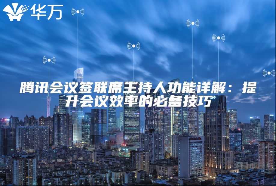 腾讯会议签联席主持人功能详解：提升会议效率的必备技巧