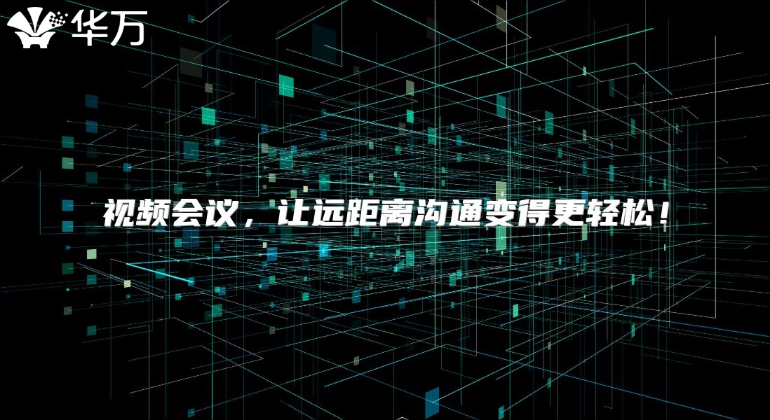 视频会议，让远距离沟通变得更轻松！