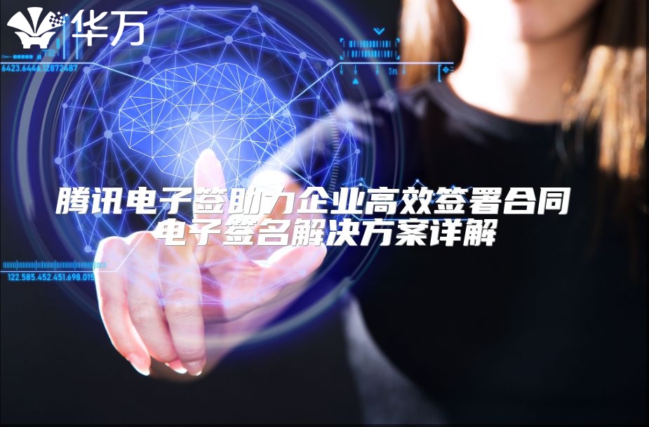 腾讯电子签助力企业高效签署合同 电子签名解决方案详解