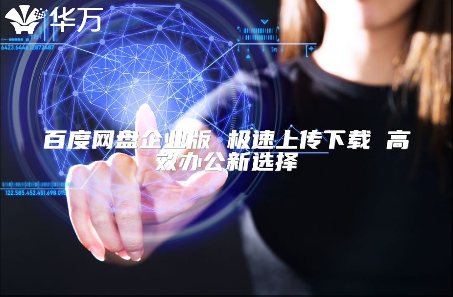 百度网盘企业版 极速上传下载 高效办公新选择