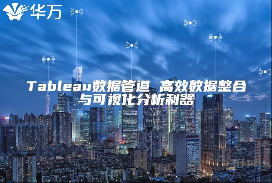 Tableau数据管道 高效数据整合与可视化分析利器