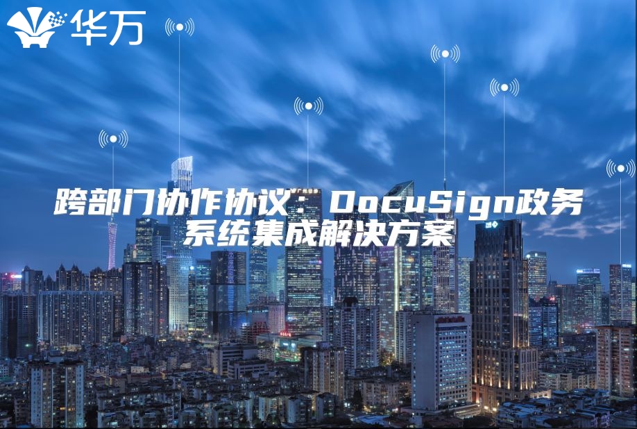 跨部门协作协议：DocuSign政务系统集成解决方案