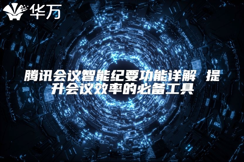 腾讯会议智能纪要功能详解 提升会议效率的必备工具