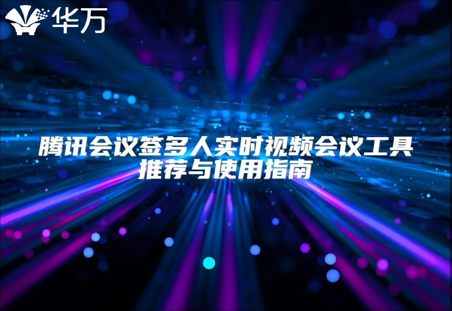 腾讯会议签多人实时视频会议工具推荐与使用指南