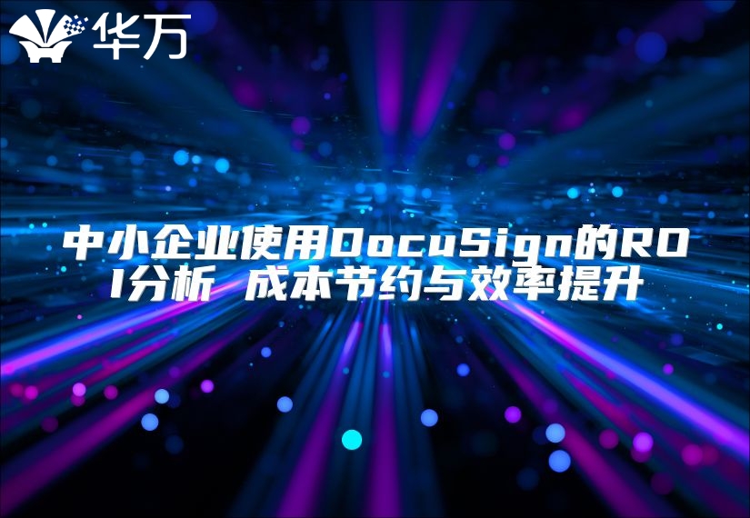 中小企业使用DocuSign的ROI分析 成本节约与效率提升