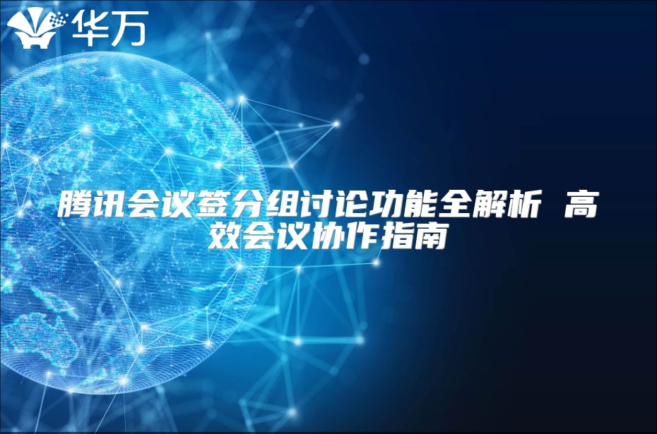 腾讯会议签分组讨论功能全解析 高效会议协作指南