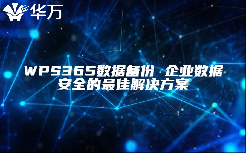 WPS365数据备份 企业数据安全的最佳解决方案