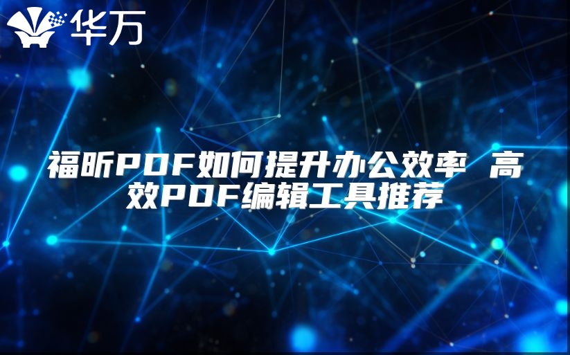 福昕PDF如何提升办公效率 高效PDF编辑工具推荐