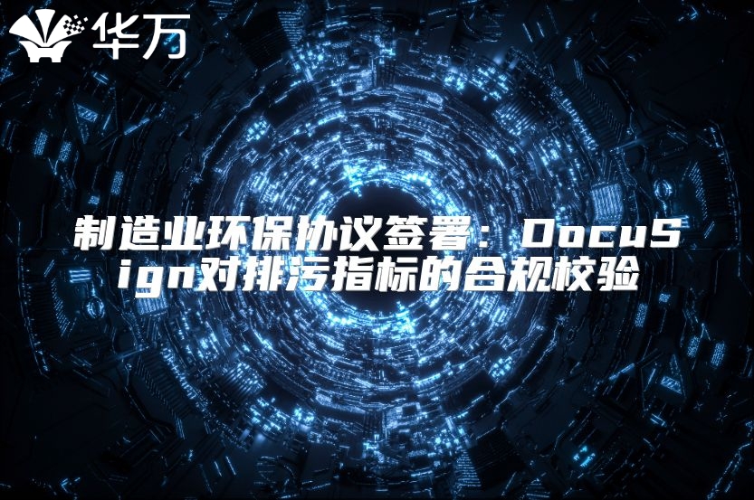 制造业环保协议签署：DocuSign对排污指标的合规校验
