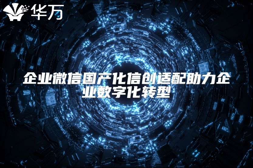企业微信国产化信创适配助力企业数字化转型