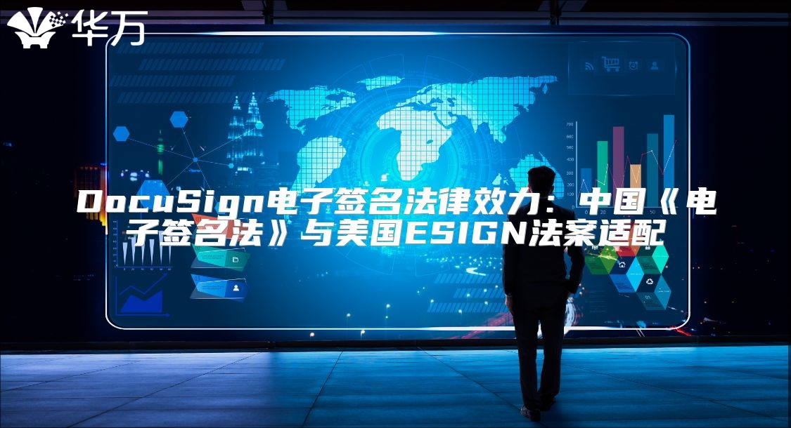DocuSign电子签名法律效力：中国《电子签名法》与美国ESIGN法案适配