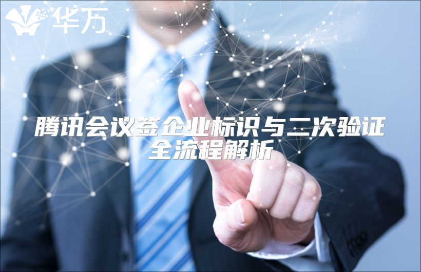 腾讯会议签企业标识与二次验证全流程解析