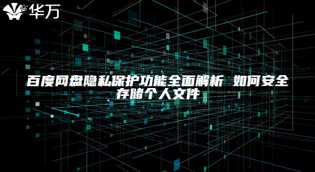 百度网盘隐私?；すδ苋娼馕?如何安全存储个人文件