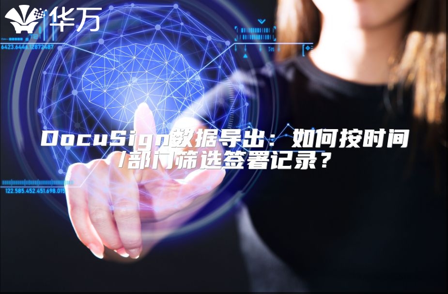 DocuSign数据导出：如何按时间/部门筛选签署记录？