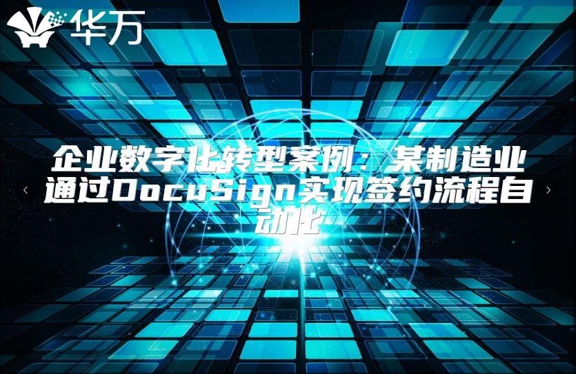 企业数字化转型案例：某制造业通过DocuSign实现签约流程自动化