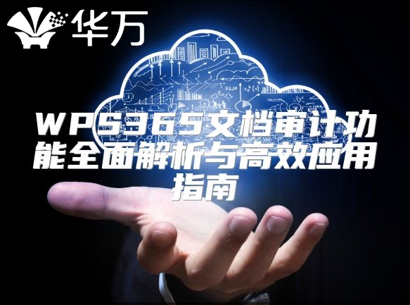 WPS365文档审计功能全面解析与高效应用指南