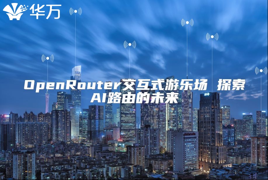 OpenRouter交互式游乐场 探索AI路由的未来