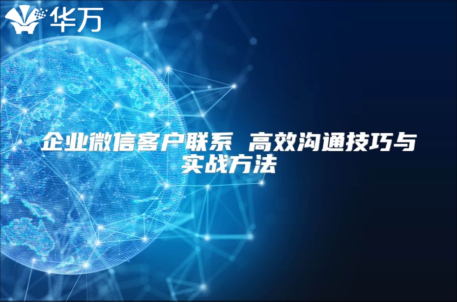 企业微信客户联系 高效沟通技巧与实战方法