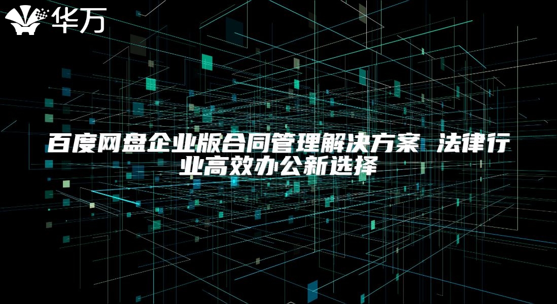 百度网盘企业版合同管理解决方案 法律行业高效办公新选择