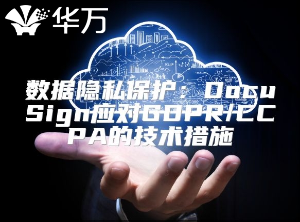数据隐私?；ぃ篋ocuSign应对GDPR/CCPA的技术措施