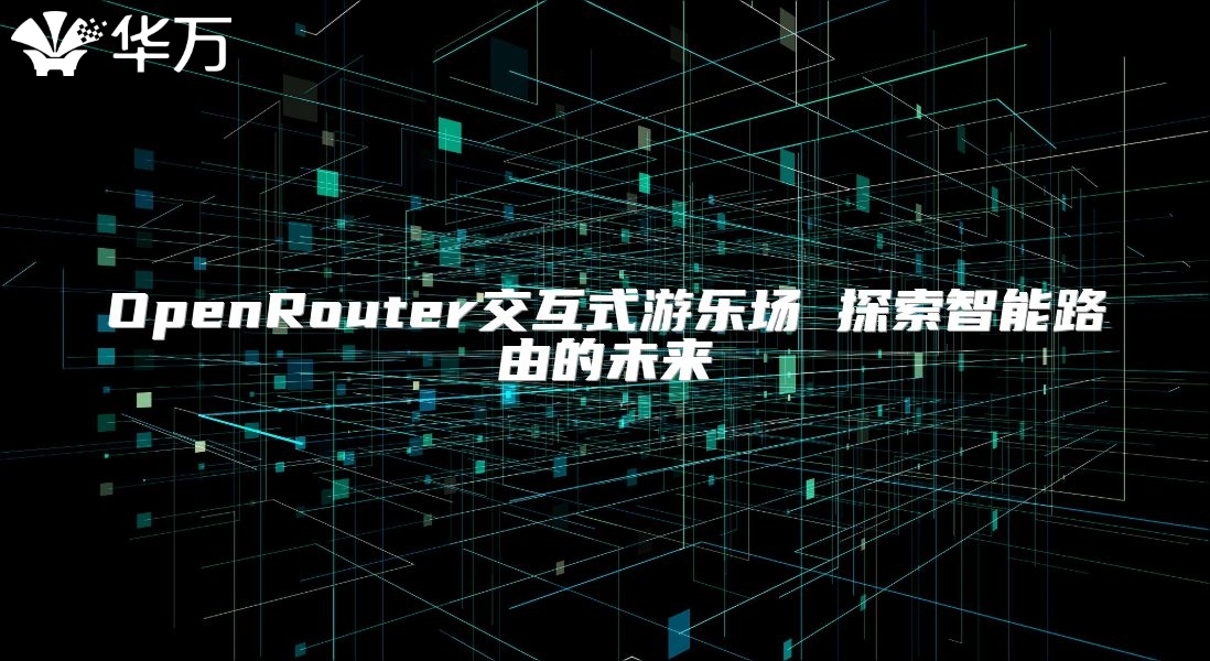OpenRouter交互式游乐场 探索智能路由的未来