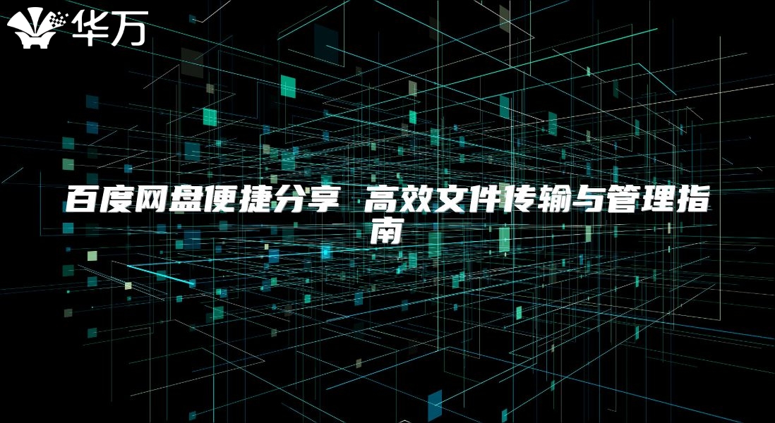 百度网盘便捷分享 高效文件传输与管理指南