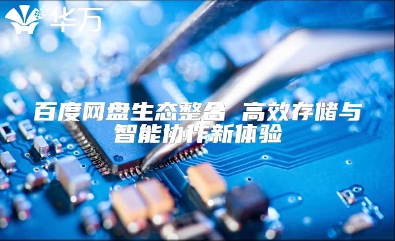 百度网盘生态整合 高效存储与智能协作新体验