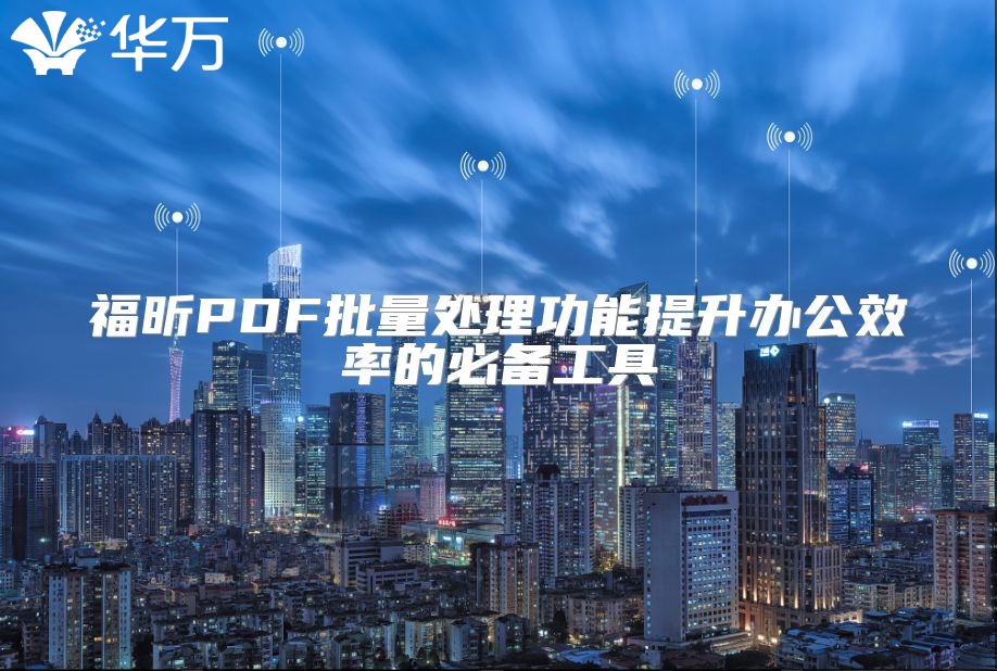 福昕PDF批量处理功能提升办公效率的必备工具