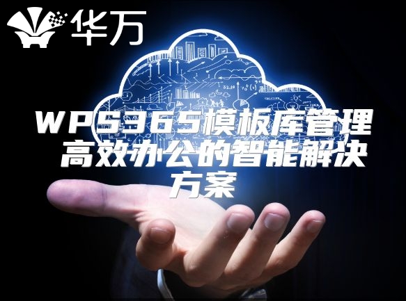 WPS365模板库管理 高效办公的智能解决方案