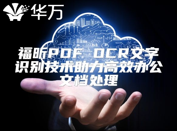 福昕PDF OCR文字识别技术助力高效办公文档处理