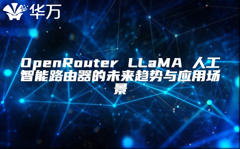 OpenRouter LLaMA 人工智能路由器的未来趋势与应用场景