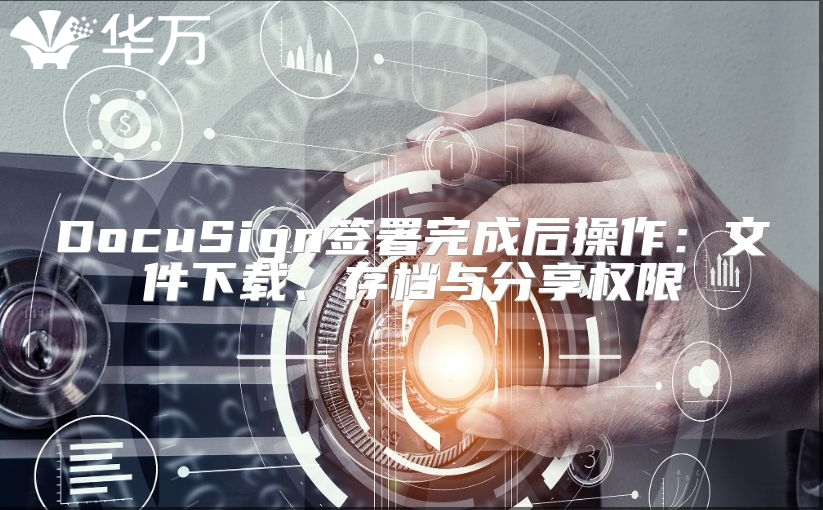 DocuSign签署完成后操作：文件下载、存档与分享权限