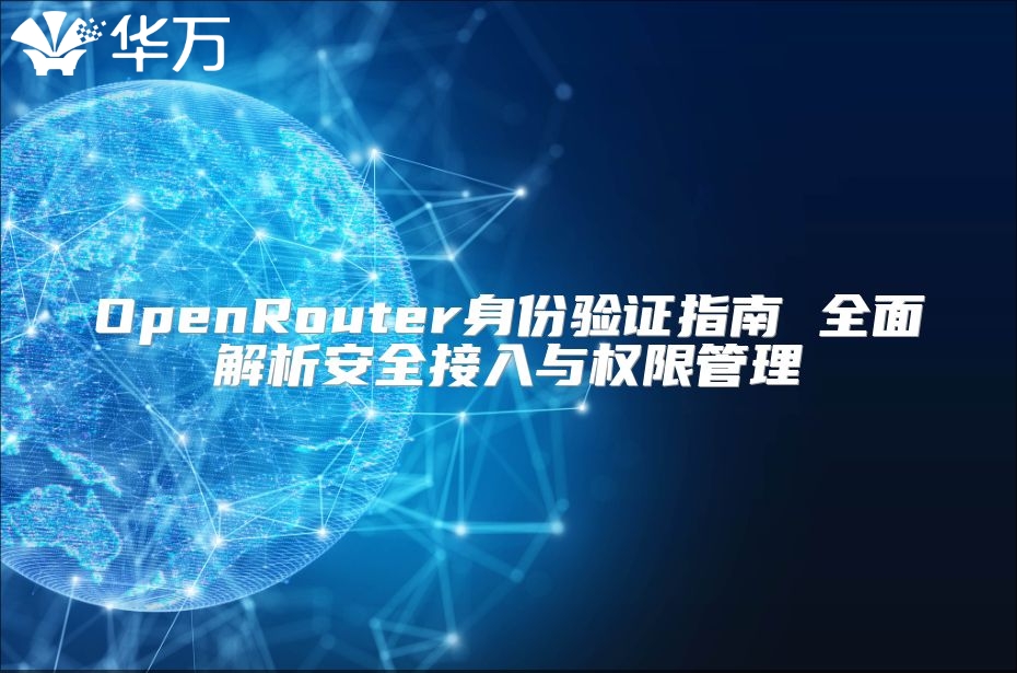 OpenRouter身份验证指南 全面解析安全接入与权限管理