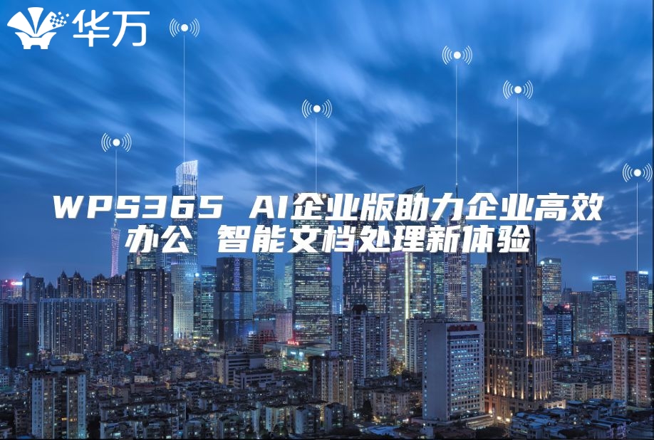WPS365 AI企业版助力企业高效办公 智能文档处理新体验