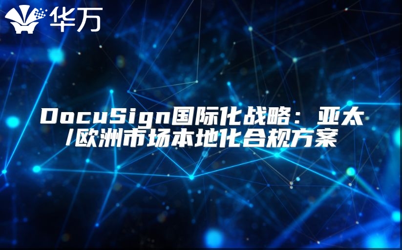 DocuSign国际化战略：亚太/欧洲市场本地化合规方案
