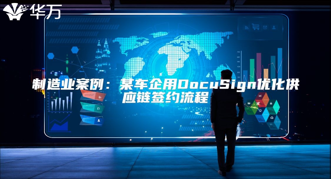 制造业案例：某车企用DocuSign优化供应链签约流程