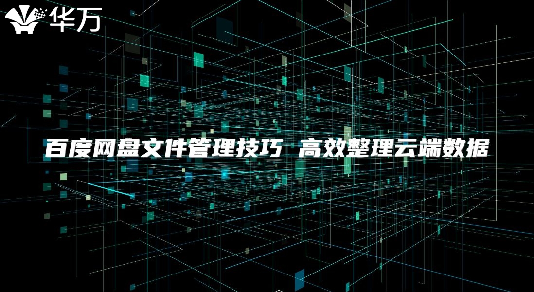 百度网盘文件管理技巧 高效整理云端数据