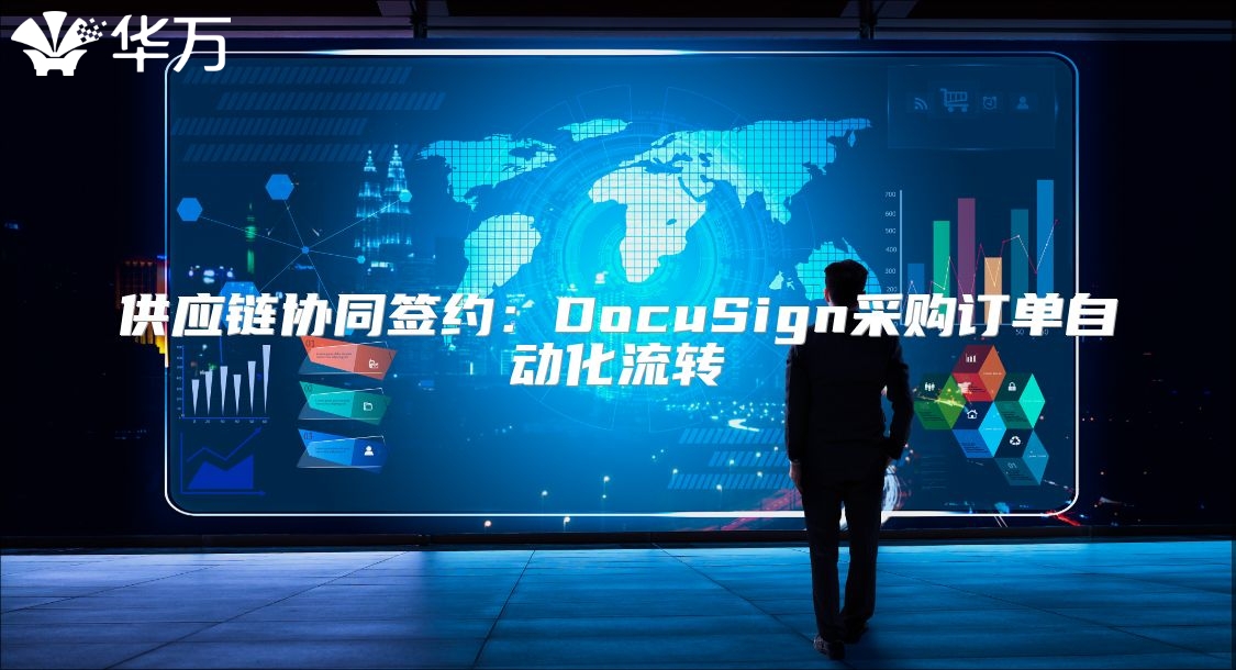 供应链协同签约：DocuSign采购订单自动化流转
