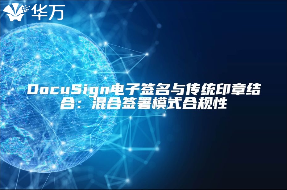 DocuSign电子签名与传统印章结合：混合签署模式合规性