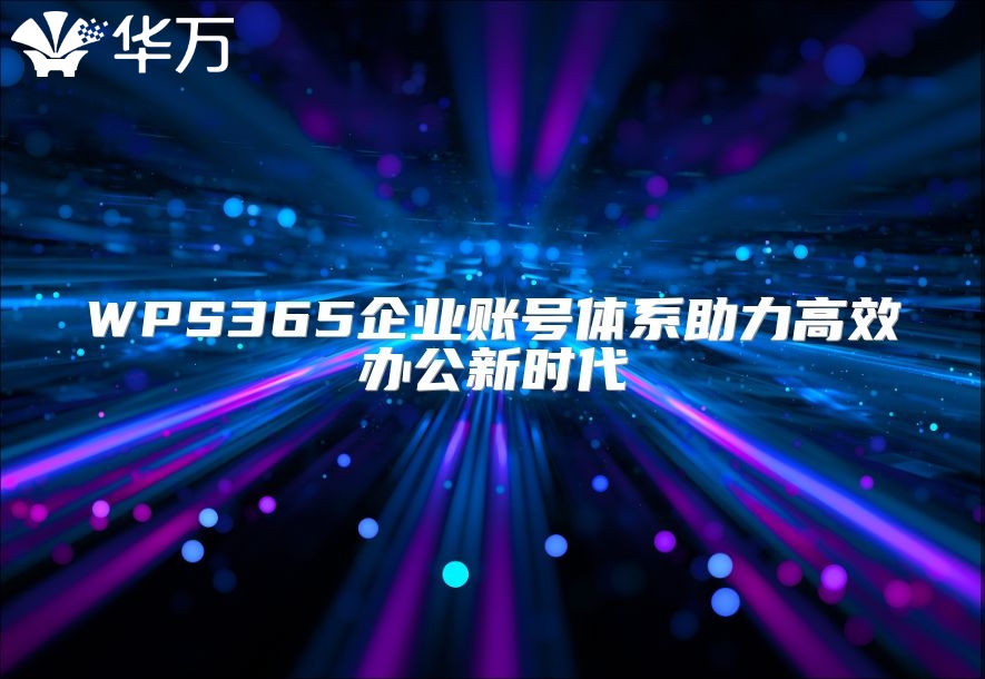 WPS365企业账号体系助力高效办公新时代