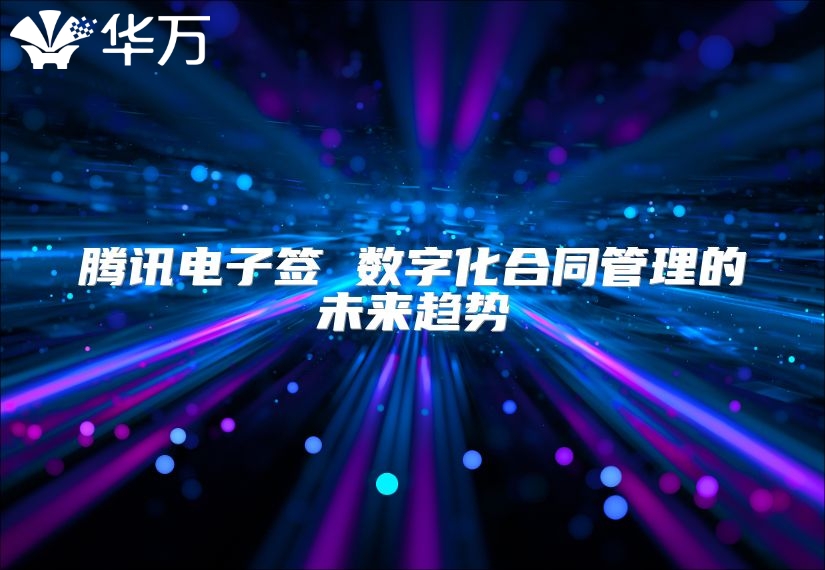 腾讯电子签 数字化合同管理的未来趋势