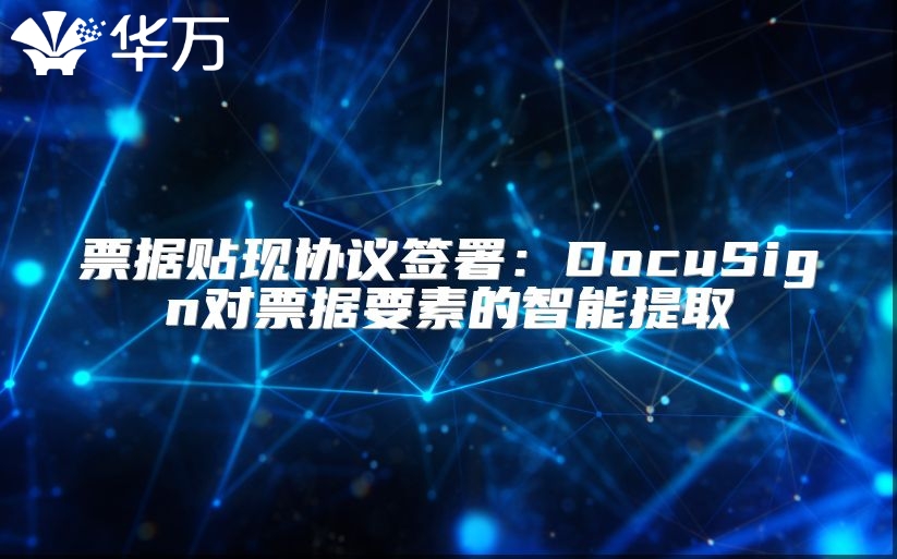 票据贴现协议签署：DocuSign对票据要素的智能提取