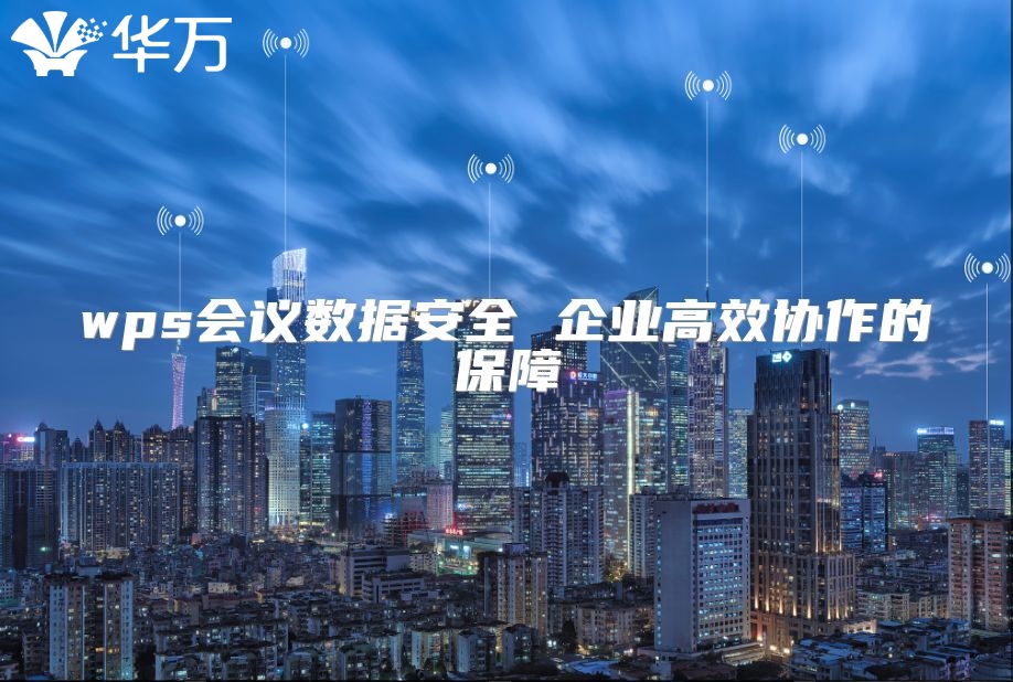 wps会议数据安全 企业高效协作的保障