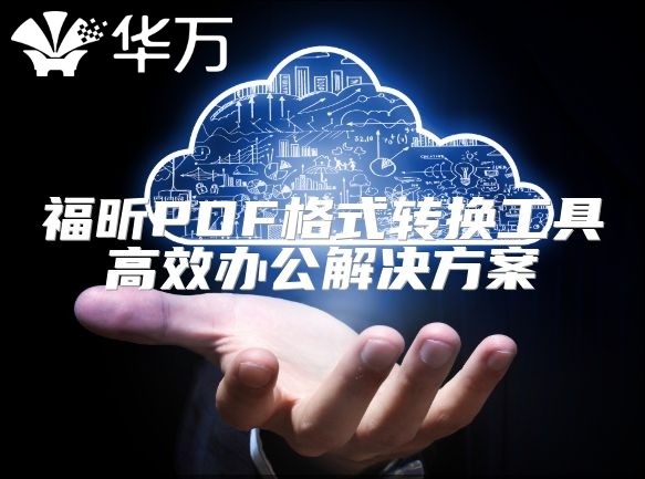 福昕PDF格式转换工具高效办公解决方案