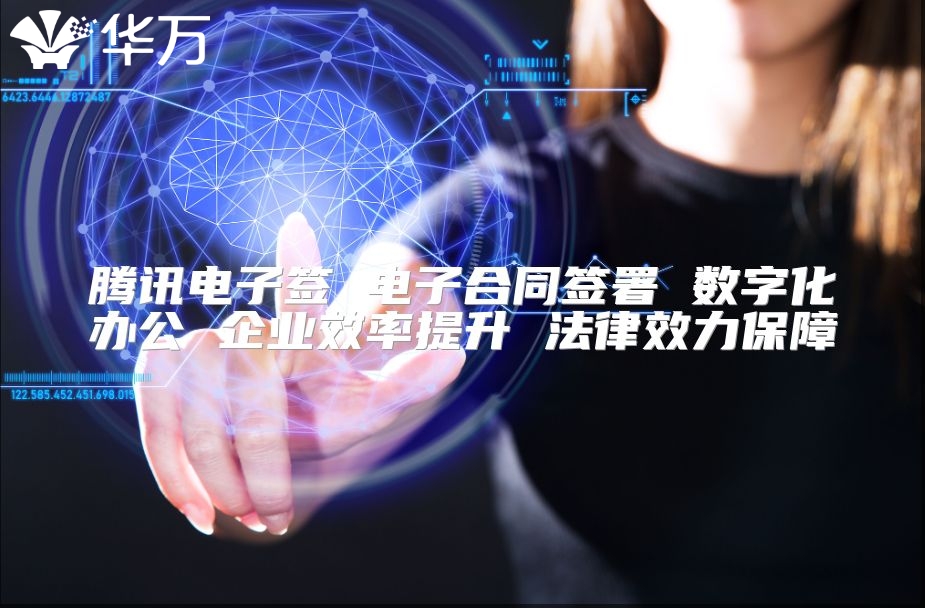 腾讯电子签 电子合同签署 数字化办公 企业效率提升 法律效力保障